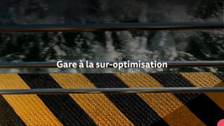 Gare à la sur-optimisation
 