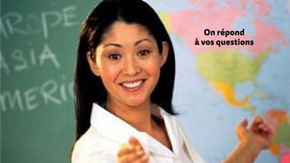 On répond
à vos questions
 