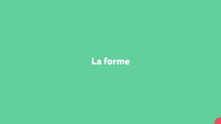 La forme
 