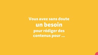 Vous avez sans doute
un besoin
pour rédiger des
contenus pour …
 