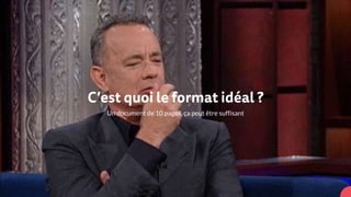 C’est quoi le format idéal ?
Un document de 10 pages, ça peut être suffisant
 