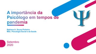 Bebiana A. Sousa Pinheiro
MSc. Psicologia Social e da Saúde
Setembro
2020
 