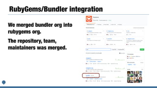 RubyGems/Bundler integration
We merged bundler org into
rubygems org.
The repository, team,
maintainers was merged.
 