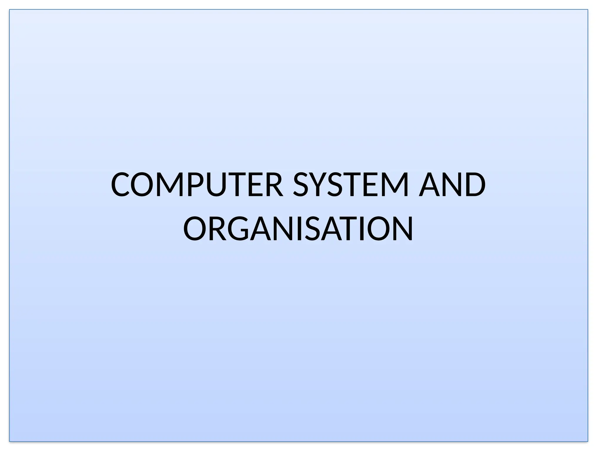 COMPUTER SYSTEM AND
ORGANISATION
 