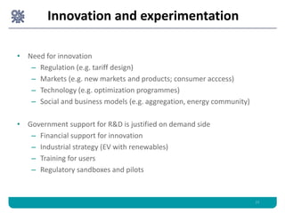 • Need for innovation
– Regulation (e.g. tariff design)
– Markets (e.g. new markets and products; consumer acccess)
– Tech...