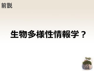 前説
生物多様性情報学？
 