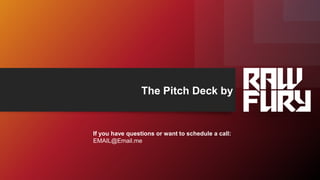 The Pitch Deck by
If you have questions or want to schedule a call:
EMAIL@Email.me
 