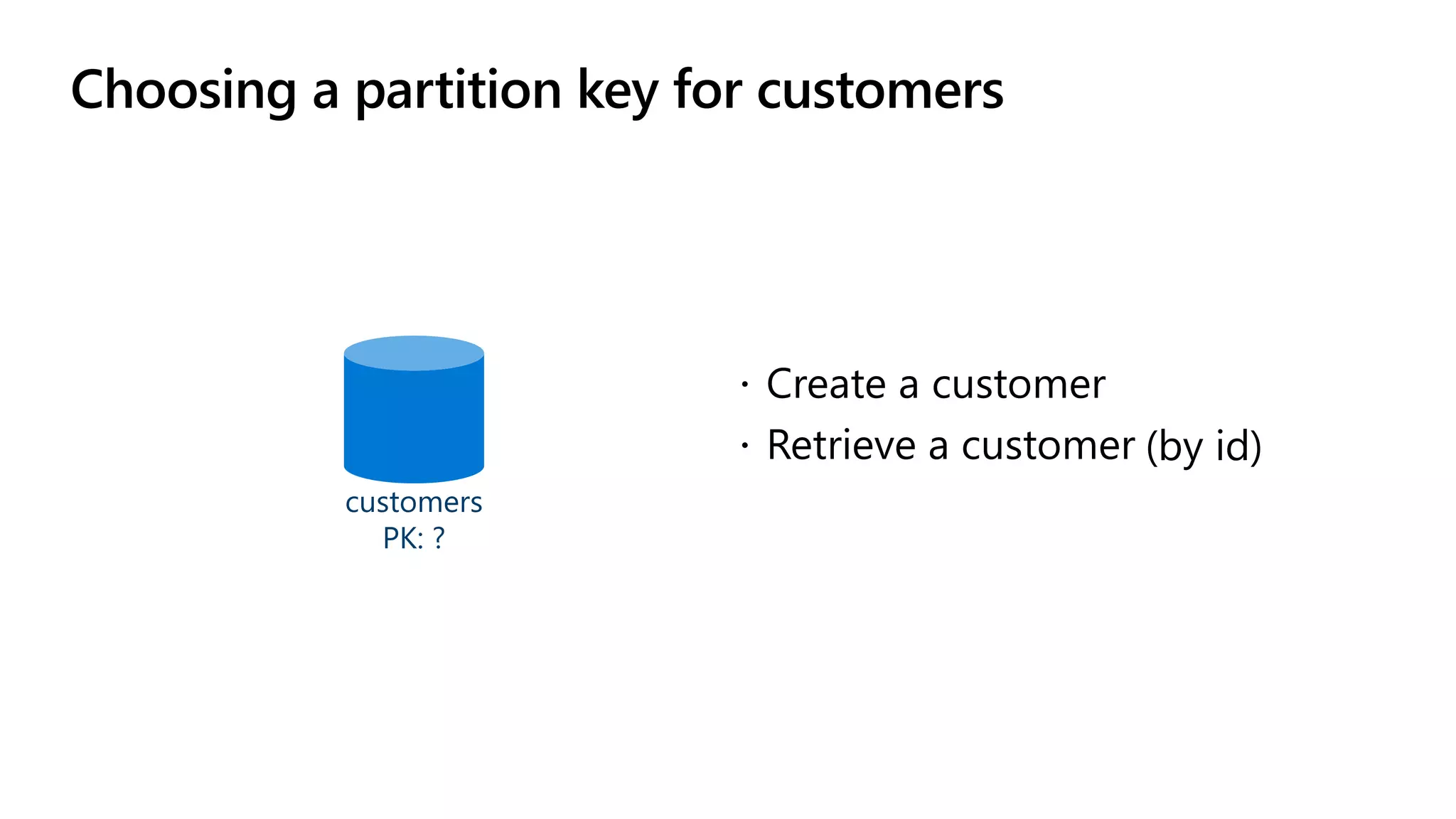 Choosing a partition key for customers
customers
PK: ?
 