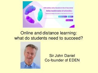 Online and distance learning:
what do students need to succeed?
Sir John Daniel
Co-founder of EDEN
 