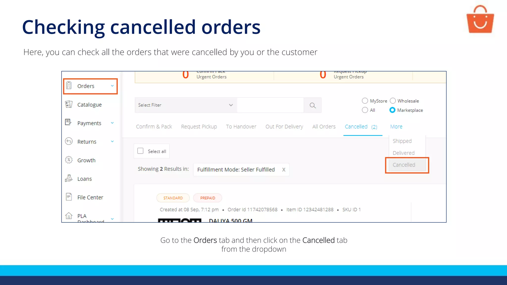 Here, you can check all the orders that were cancelled by you or the customer
Checking cancelled orders
Go to the Orders tab and then click on the Cancelled tab
from the dropdown
 