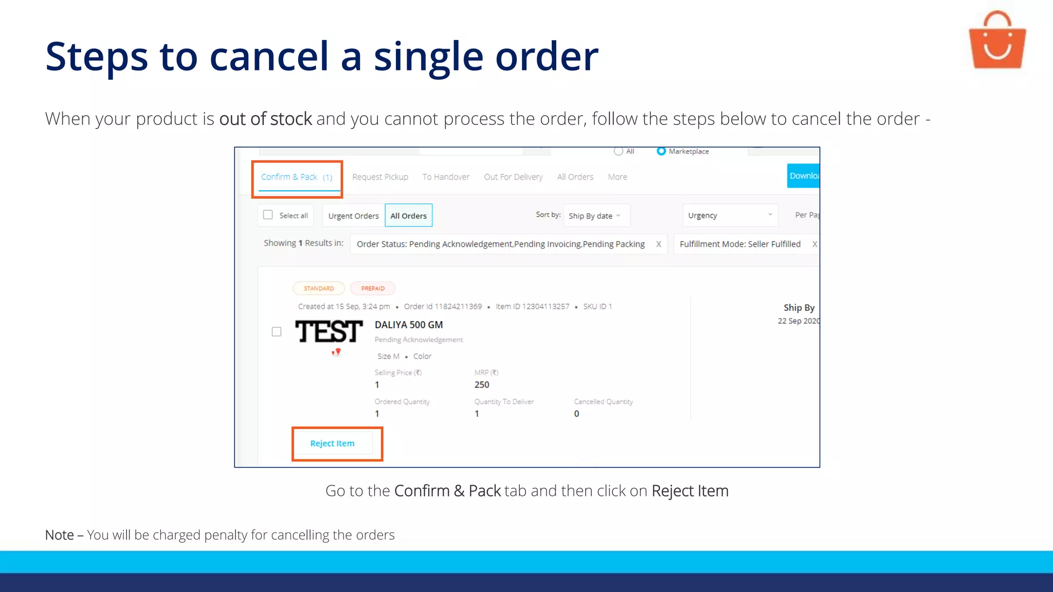 Steps to cancel a single order
When your product is out of stock and you cannot process the order, follow the steps below to cancel the order -
Note – You will be charged penalty for cancelling the orders
Go to the Confirm & Pack tab and then click on Reject Item
 