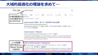 18
大域的最適化の理論を求めて…
じつは結構
昔からあるらしい
(Steve Smale
1980年)
大域的最適化の
ための解析学は
ないのだろうか…
 