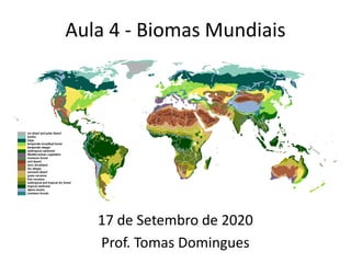 Aula 4 - Biomas Mundiais
17 de Setembro de 2020
Prof. Tomas Domingues
 