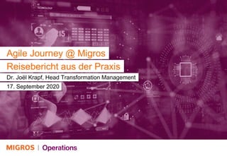 Agile Journey @ Migros
Dr. Joël Krapf, Head Transformation Management
17. September 2020
Reisebericht aus der Praxis
 