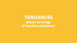 TENDANCES
autour du design
d’interface utilisateur
 