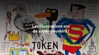 Les illustrations ont
de super-pouvoirs !
 