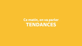 Ce matin, on va parler
TENDANCES
 