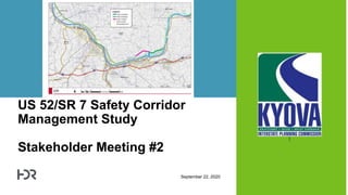 US 52/SR 7 Safety Corridor
Management Study
Stakeholder Meeting #2
September 22, 2020
 