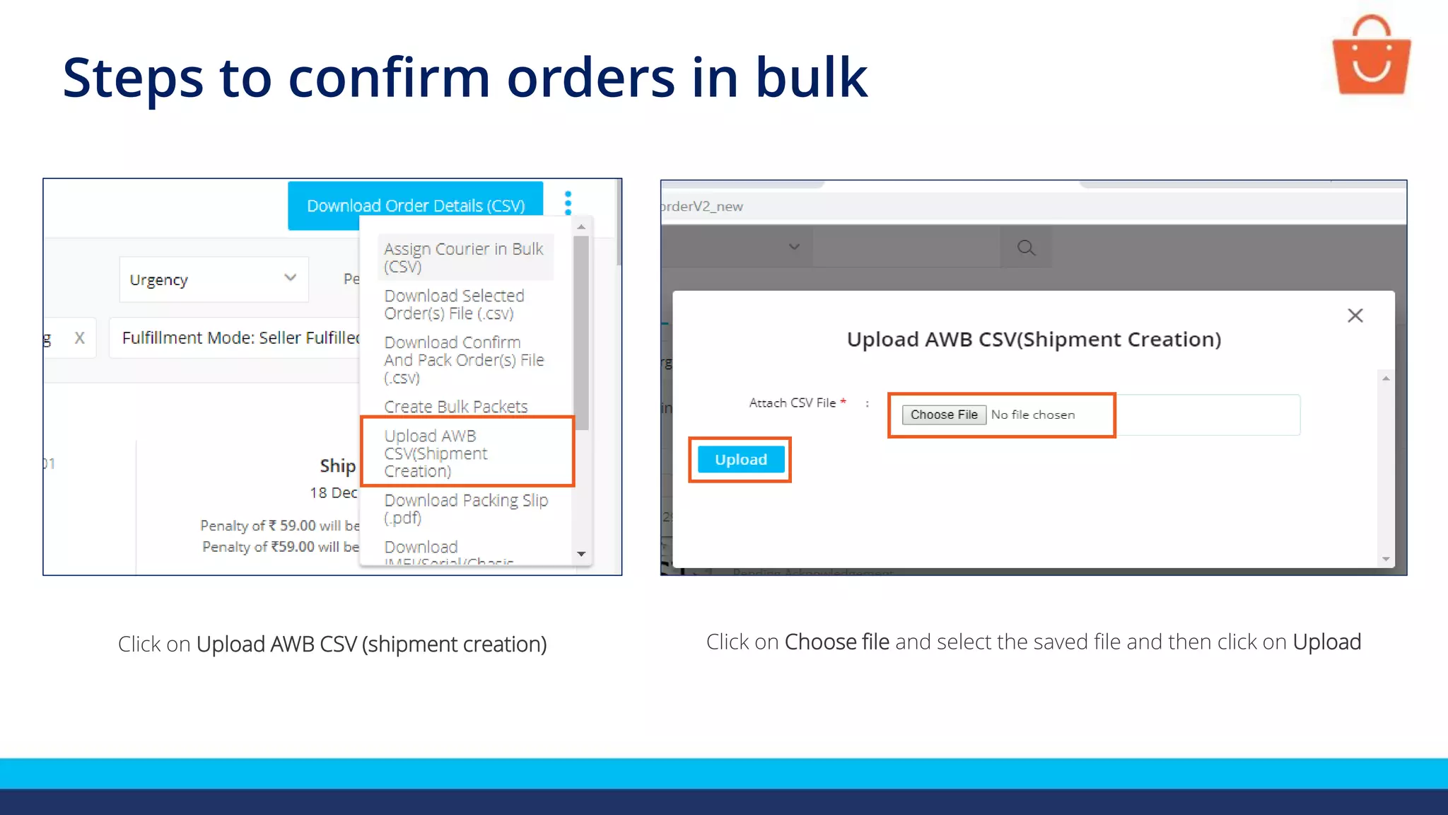 Steps to confirm orders in bulk
Click on Upload AWB CSV (shipment creation) Click on Choose file and select the saved file and then click on Upload
 