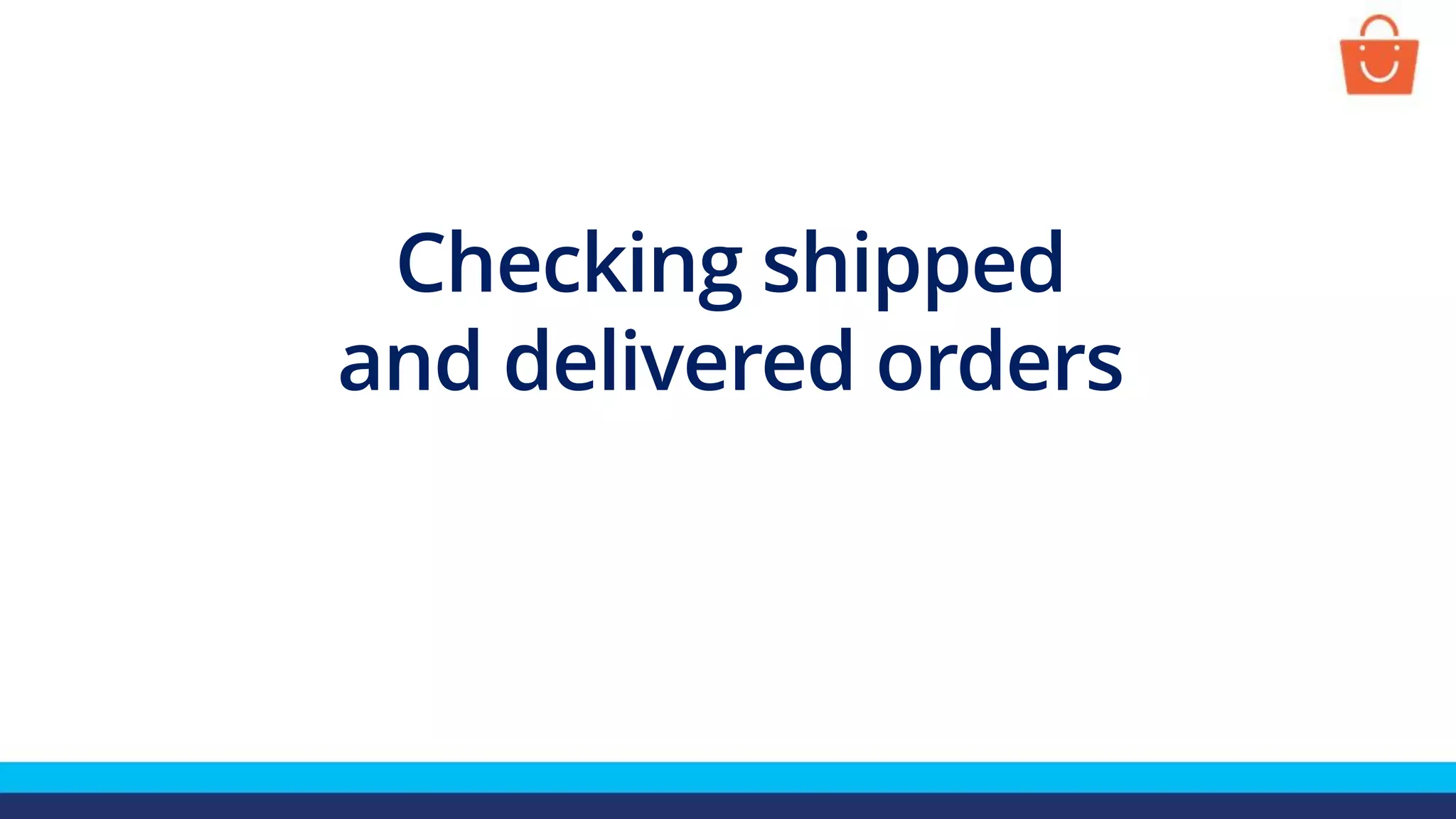 Checking shipped
and delivered orders
 