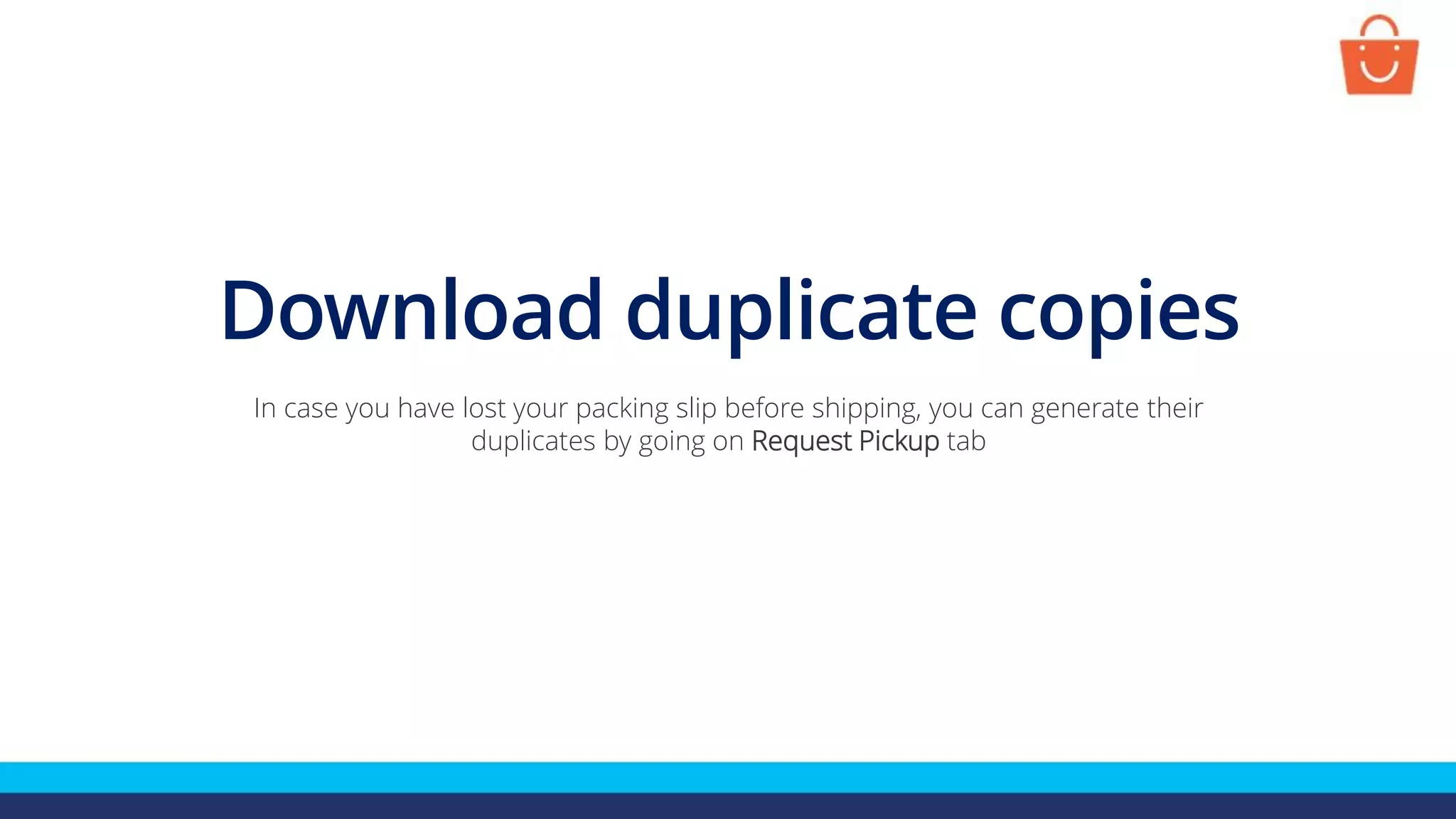Download duplicate copies
In case you have lost your packing slip before shipping, you can generate their
duplicates by going on Request Pickup tab
 