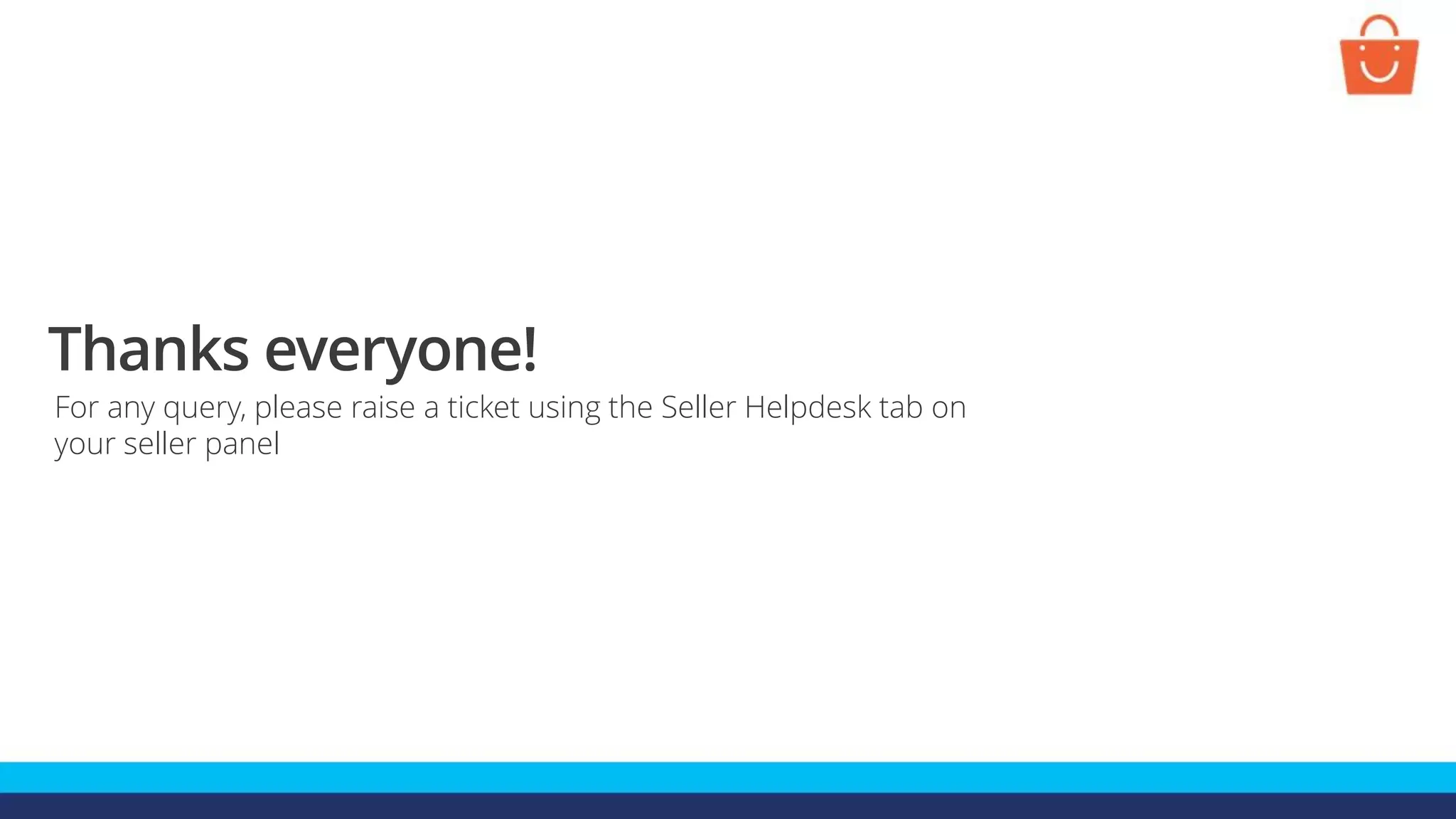 Thanks everyone!
For any query, please raise a ticket using the Seller Helpdesk tab on
your seller panel
 