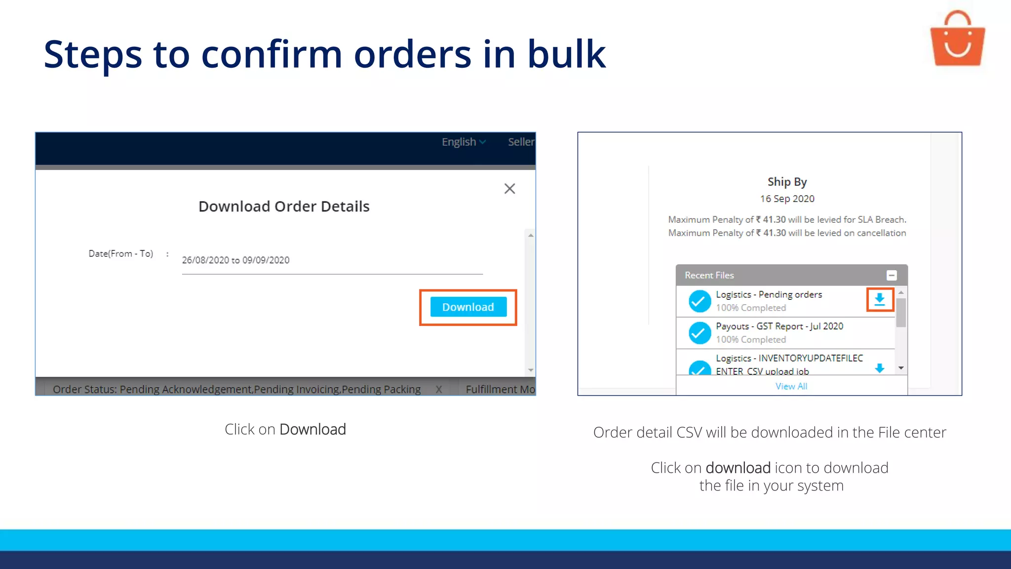 Steps to confirm orders in bulk
Order detail CSV will be downloaded in the File center
Click on download icon to download
the file in your system
Click on Download
 