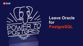 Leave Oracle
for
PostgreSQL
 