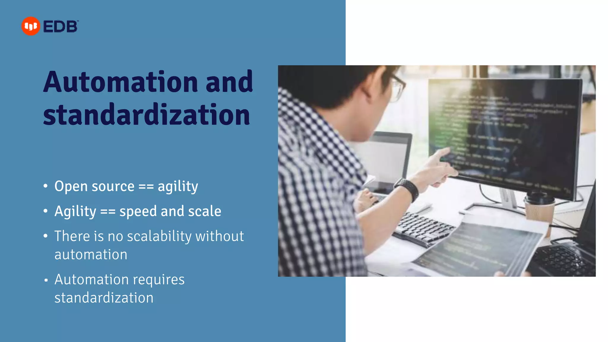 Automation and standardization • Open source == agility • Agility == speed and scale • There is no scalability without automation • Automation requires standardization 