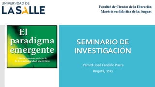 SEMINARIO DE
INVESTIGACIÓN
Yamith José Fandiño Parra
Bogotá, 2022
 