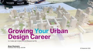 Growing Your Urban
Design Career
Aryo Kuncoro
Associate Urban Design, AECOM
26 September 2020
to make an impactful professional life
 