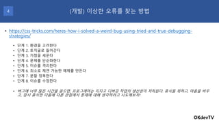 OKdevTV
(개발) 이상한 오류를 찾는 방법4
• https://css-tricks.com/heres-how-i-solved-a-weird-bug-using-tried-and-true-debugging-
strate...