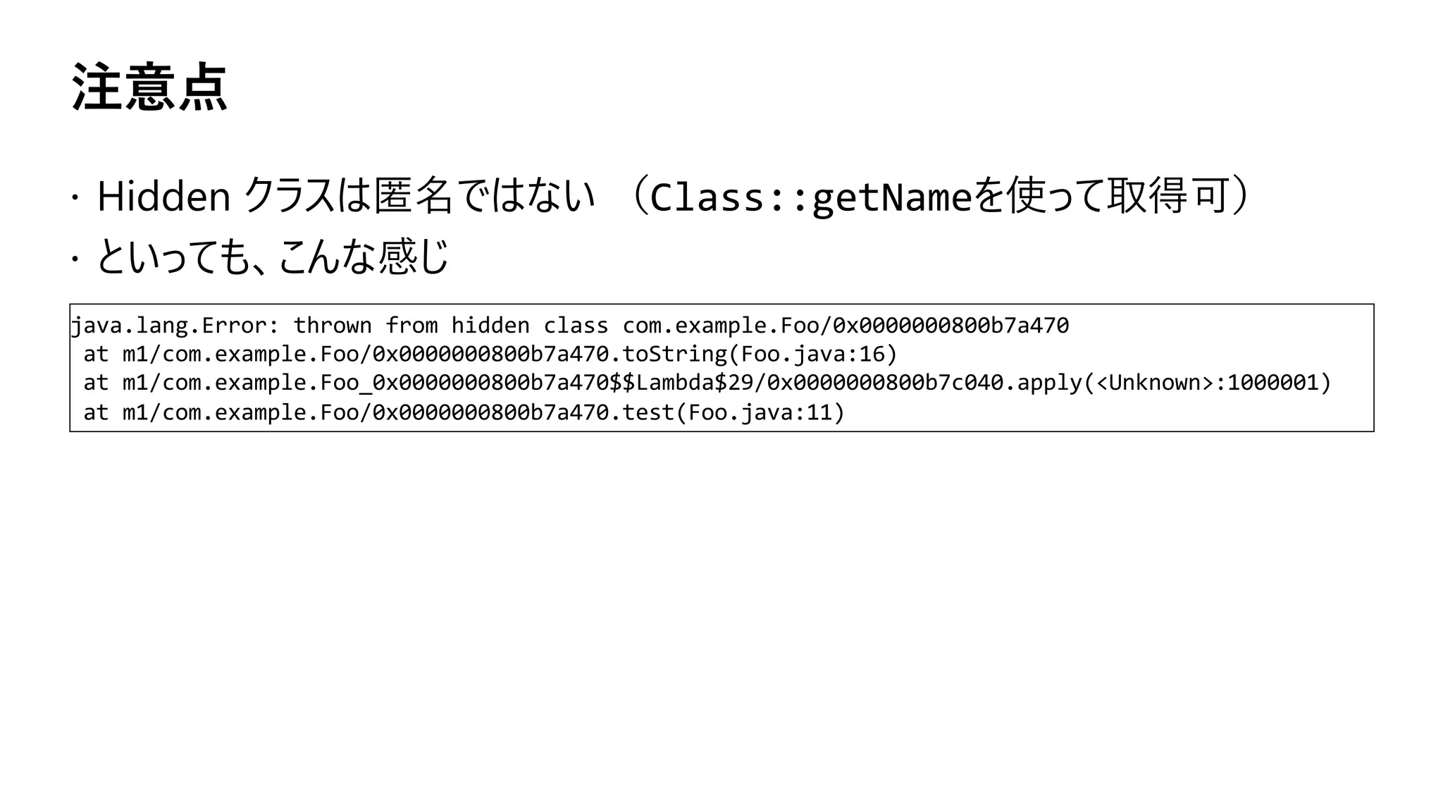 注意点
java.lang.Error: thrown from hidden class com.example.Foo/0x0000000800b7a470
at m1/com.example.Foo/0x0000000800b7a470.toString(Foo.java:16)
at m1/com.example.Foo_0x0000000800b7a470$$Lambda$29/0x0000000800b7c040.apply(<Unknown>:1000001)
at m1/com.example.Foo/0x0000000800b7a470.test(Foo.java:11)
 