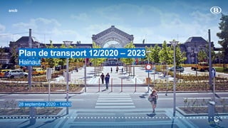 sncb
Plan de transport 12/2020 – 2023
Hainaut
28 septembre 2020 - 14h00
sncb
 