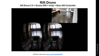 Rift Drone
AR.Drone 2.0 + Oculus Rift + Unity + Xbox 360 Controller
Rift Drone is open source: https://youtu.be/nD2a0OHRmoM
 