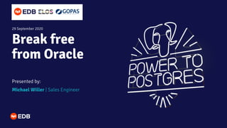 Break free
from Oracle
Presented by:
Michael Willer | Sales Engineer
29 September 2020
 