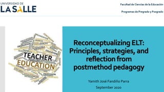 Reconceptualizing ELT:
Principles, strategies, and
reflection from
postmethodpedagogy
Yamith José Fandiño Parra
September 2020
 