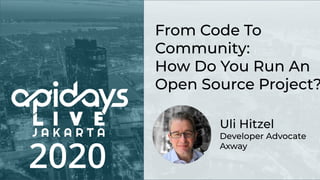 2020
Uli Hitzel
Developer Advocate
Axway
From Code To
Community:
How Do You Run An
Open Source Project?
 