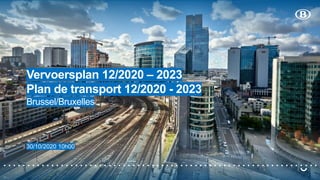 nmbs
Vervoersplan 12/2020 – 2023
Plan de transport 12/2020 - 2023
Brussel/Bruxelles
30/10/2020 10h00
 
