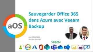 aOS Meetup
19/03/2020
Sauvegarder Office 365
dans Azure avec Veeam
Backup
Jeff ANGAMA
Nicolas Bonnet
 