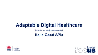 Adaptable Digital Healthcare
is built on well architected
Hella Good APIs
 