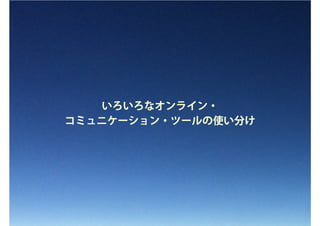 いろいろなオンライン・
コミュニケーション・ツールの使い分け
 