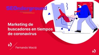 Marketing de
buscadores en tiempos
de coronavirus
Fernando Maciá
 