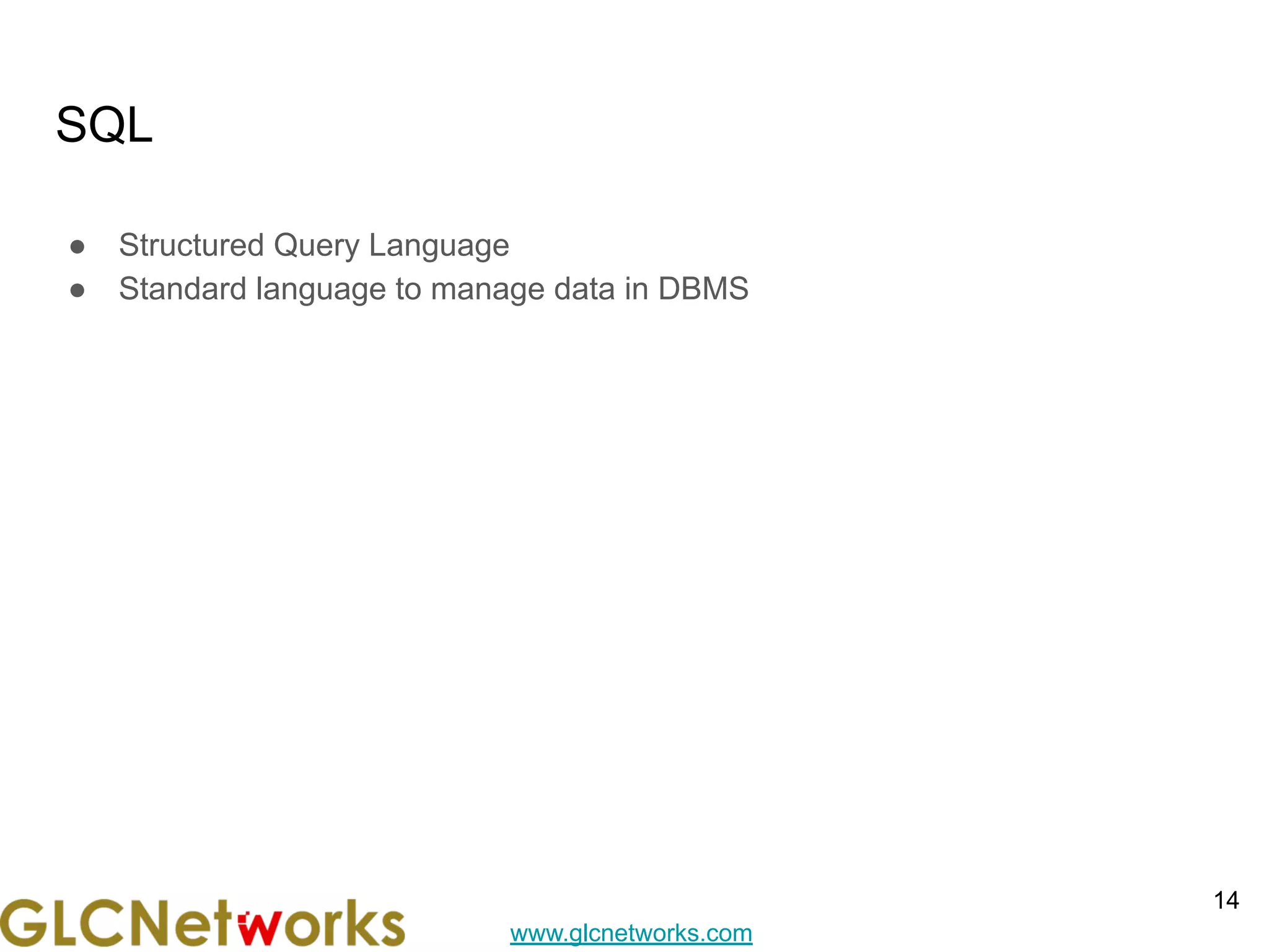 www.glcnetworks.com
SQL
● Structured Query Language
● Standard language to manage data in DBMS
14
 