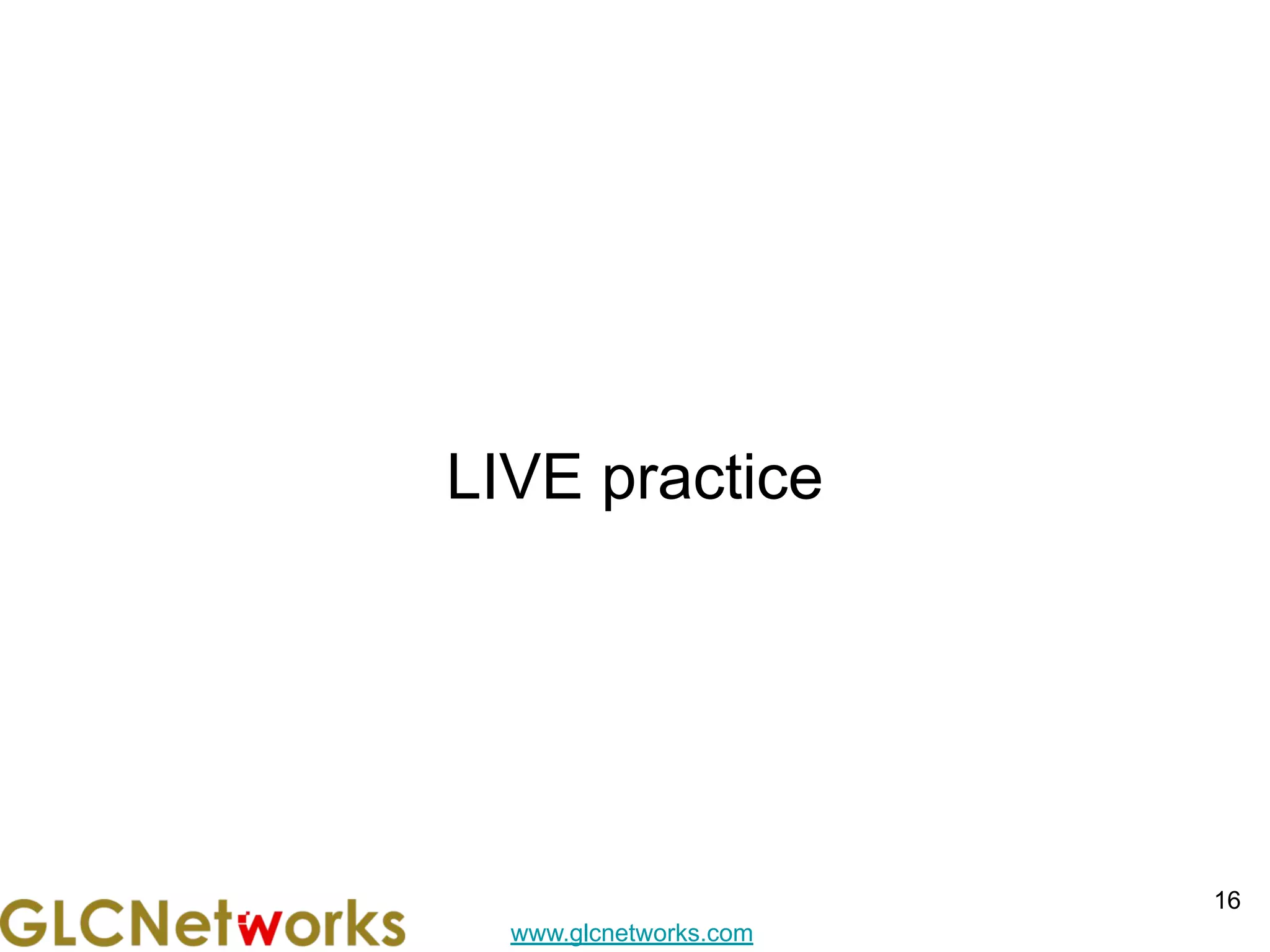 www.glcnetworks.com
LIVE practice
16
 