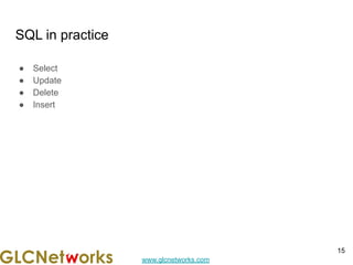 www.glcnetworks.com
SQL in practice
● Select
● Update
● Delete
● Insert
15
 