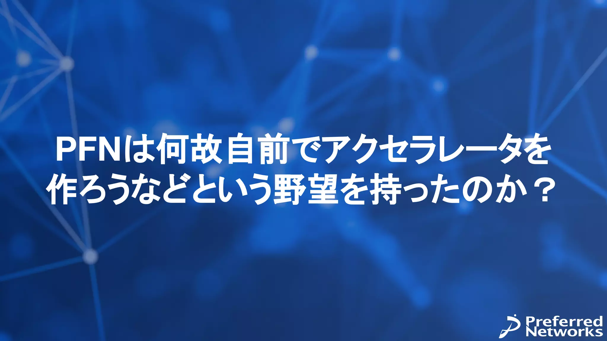 PFNは何故自前でアクセラレータを
作ろうなどという野望を持ったのか？
 