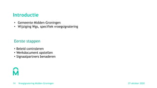 • Beleid controleren
• Werkdocument opstellen
• Signaalpartners benaderen
27 oktober 2020Vroegignalering Midden-Groningen1...