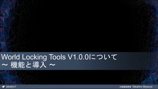 takabrz1 大阪駆動開発 Takahiro Miyaura
World Locking Tools V1.0.0について
～ 機能と導入 ～
 