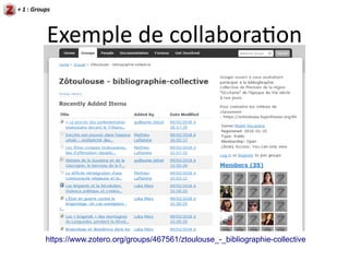 TP : groupes Zotero et
collaboration
+ 1 : Groups
Rechercher dans
« Groups »
Cliquer sur le nom
du groupe
 